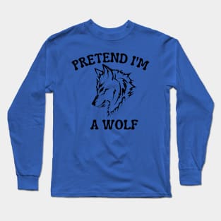 Pretend I'm A Wolf Long Sleeve T-Shirt